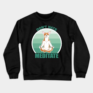 Don't Hate, Meditate-Chihuahua Crewneck Sweatshirt